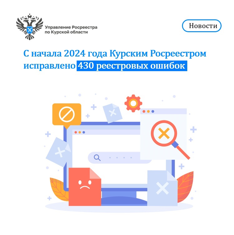 С начала 2024 года Курским Росреестром исправлено 430 реестровых ошибок.